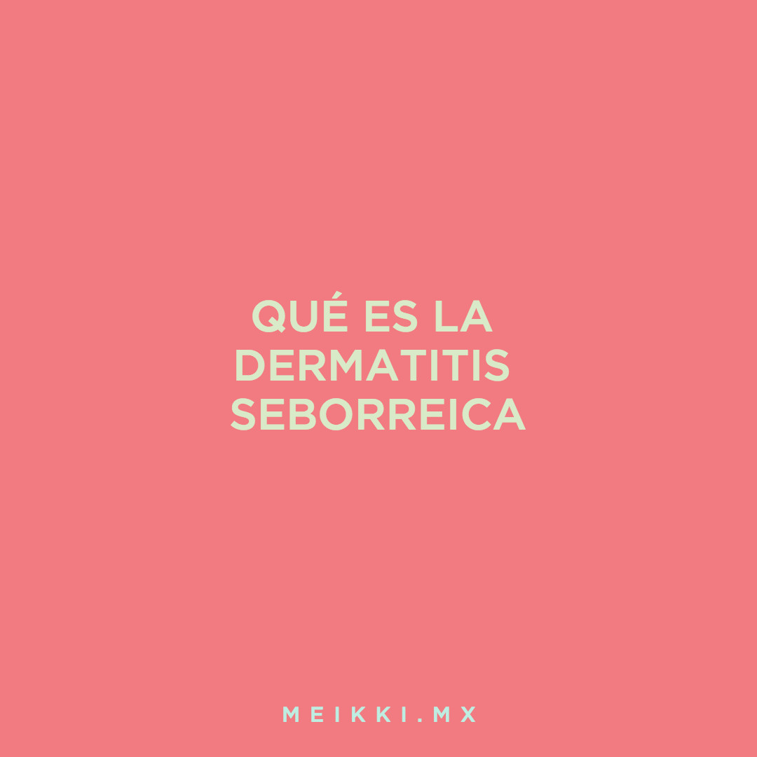 Dermatitis Seborreica Qu Es Causas Y Tratamientos